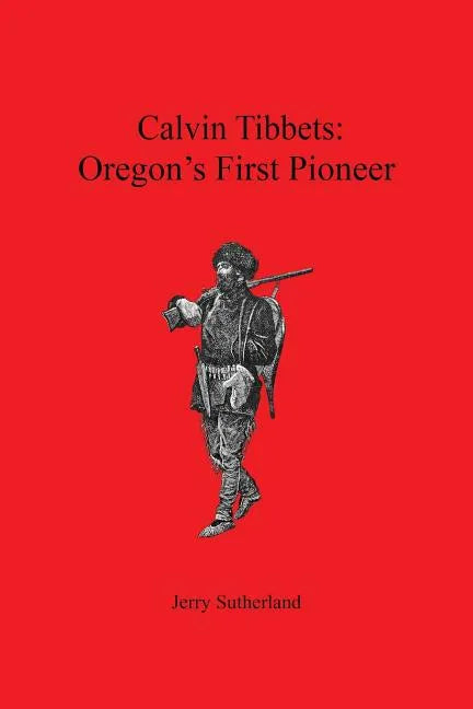Calvin Tibbets: Oregon's First Pioneer - Paperback