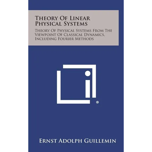 Theory of Linear Physical Systems: Theory of Physical Systems from the Viewpoint of Classical Dynamics, Including Fourier Methods - Hardcover
