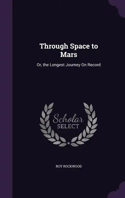 Through Space to Mars: Or, the Longest Journey On Record - Hardcover