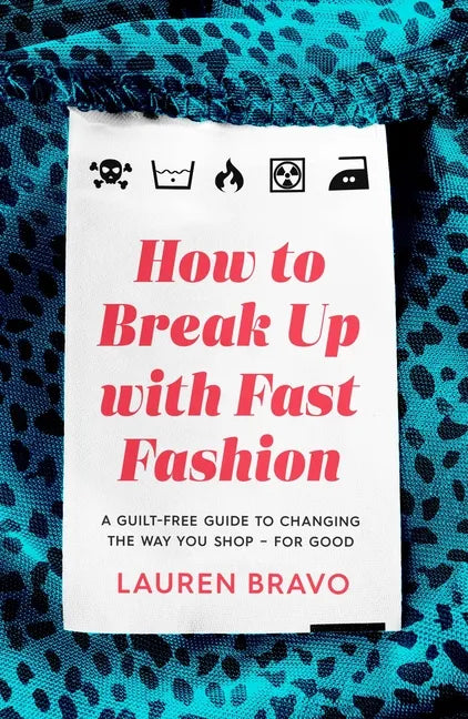 How to Break Up with Fast Fashion: A Guilt-Free Guide to Changing the Way You Shop - For Good - Paperback