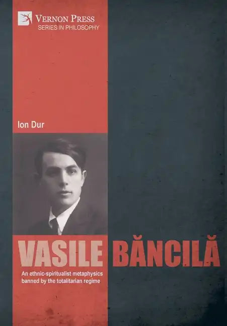 Vasile Băncilă. An ethnic-spiritualist metaphysics banned by the totalitarian regime - Hardcover
