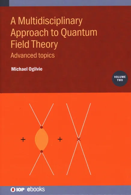 A Multidisciplinary Approach to Quantum Field Theory, Volume 2: Advanced topics - Hardcover