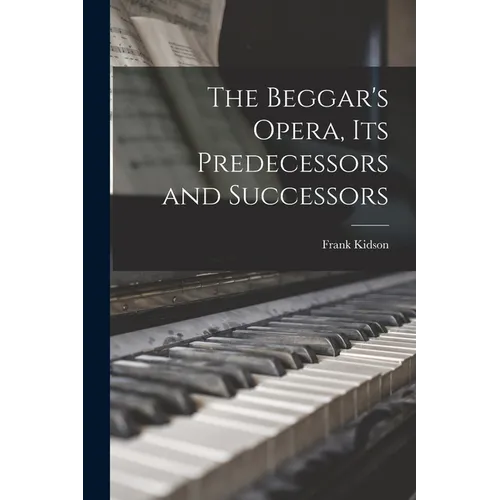 The Beggar's Opera, its Predecessors and Successors - Paperback