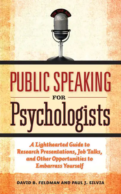 Public Speaking for Psychologists: A Lighthearted Guide to Research Presentations, Job Talks, and Other Opportunities to Embarrass Yourself - Paperback