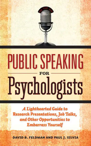 Public Speaking for Psychologists: A Lighthearted Guide to Research Presentations, Job Talks, and Other Opportunities to Embarrass Yourself - Paperback