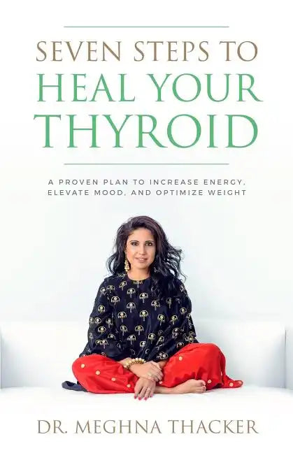 Seven Steps to Heal Your Thyroid: A Proven Plan to Increase Energy, Elevate Mood & Optimize Weight - Paperback