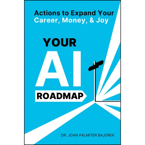 Your AI Roadmap: Actions to Expand Your Career, Money, and Joy - Paperback