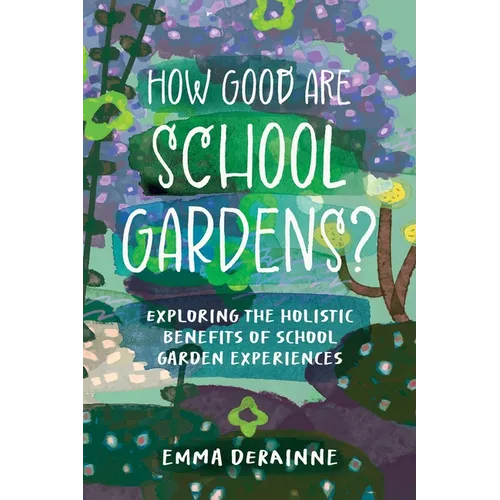 How Good are School Gardens?: Exploring the Holistic Benefits of School Garden Experiences - Paperback