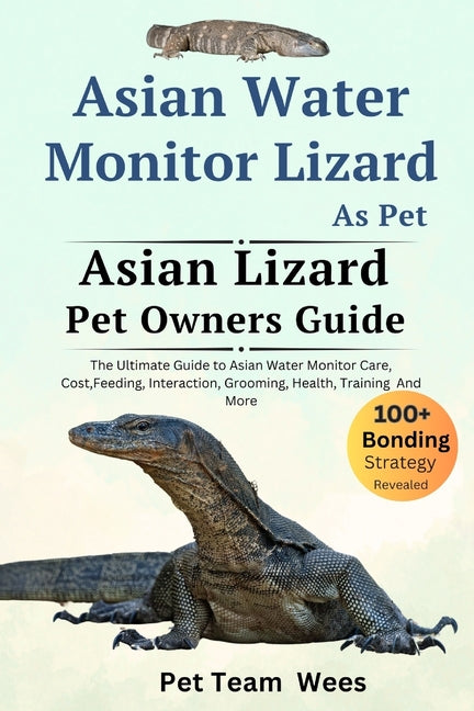 Asian Water Monitor Lizard as Pet: The Ultimate Guide to Asian Water Monitor Lizard Care, Cost, Feeding, Interaction, Grooming, Health Training and Mo - Paperback