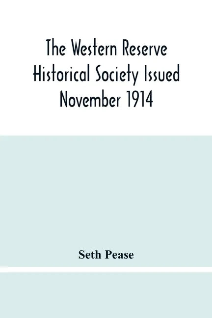 The Western Reserve Historical Society Issued November 1914, Part I Articles Of Incorporation Officers-Membership; Annual Report For 1913-1914, Part I - Paperback