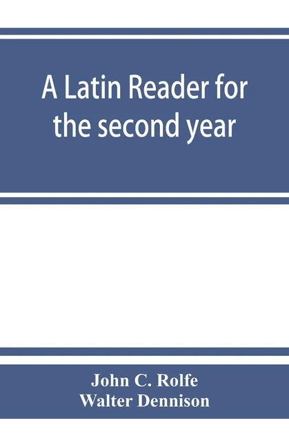 A Latin reader for the second year, with notes, exercises for translation into Latin, grammatical appendix, and vocabularies - Paperback