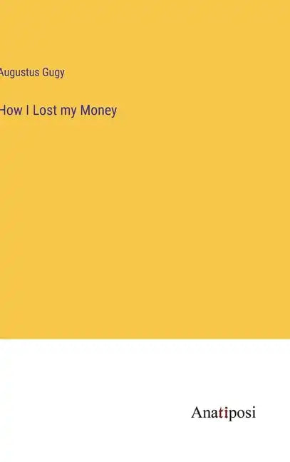 How I Lost my Money - Hardcover