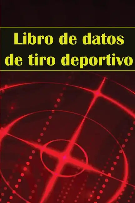 Libro de datos de tiro deportivo: Portero fotográfico para principiantes y profesionales Registra fecha, hora, ubicación, arma de fuego, tipo de mira, - Paperback
