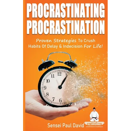 Sensei Self Development Series: Procrastinating Procrastination: Proven Strategies To Crush Habits Of Delay and Indecision For Life - Paperback