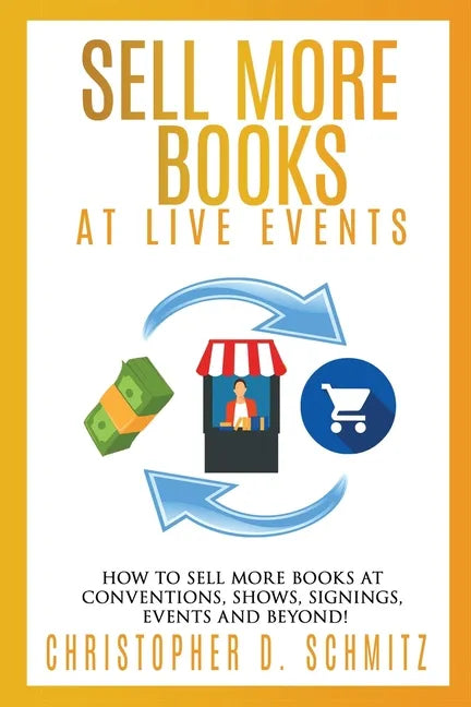 Sell More Books at Live Events: How to sell more books at conventions, shows, signings, events, and beyond! - Paperback