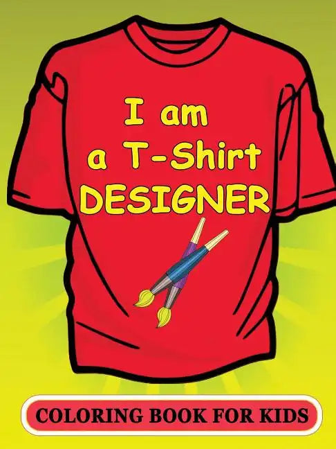 I am a T-Shirt Designer! Coloring Book for Kids - Paperback