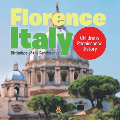 Florence, Italy: Birthplace of the Renaissance Children's Renaissance History - Paperback