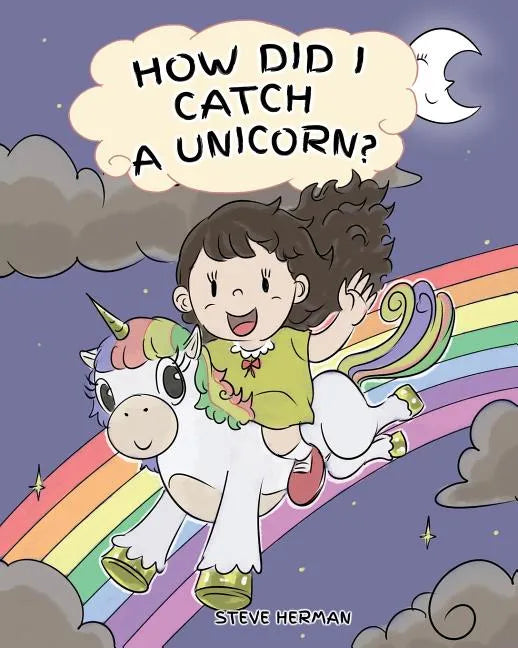 How Did I Catch A Unicorn?: How To Stay Calm To Catch A Unicorn. A Cute Children Story to Teach Kids about Emotions and Anger Management. - Paperback