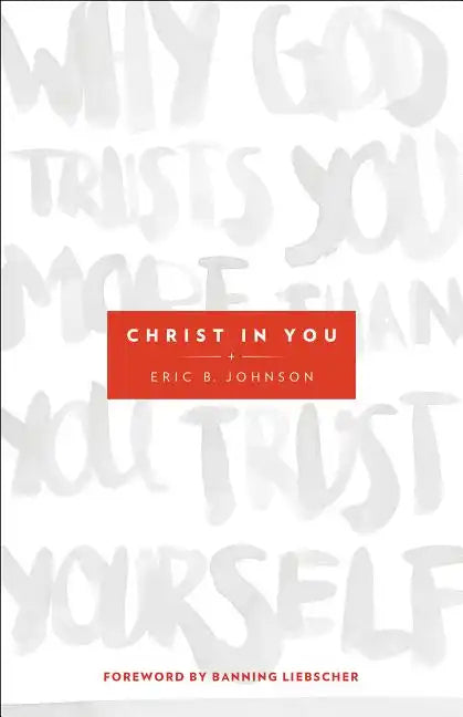 Christ in You: Why God Trusts You More Than You Trust Yourself - Paperback