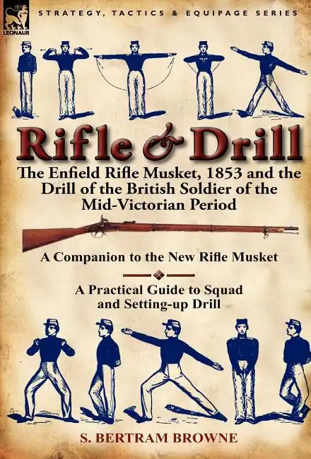 Rifle & Drill: The Enfield Rifle Musket, 1853 and the Drill of the British Soldier of the Mid-Victorian Period - Hardcover