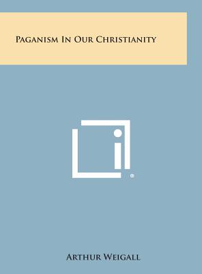 Paganism in Our Christianity - Hardcover