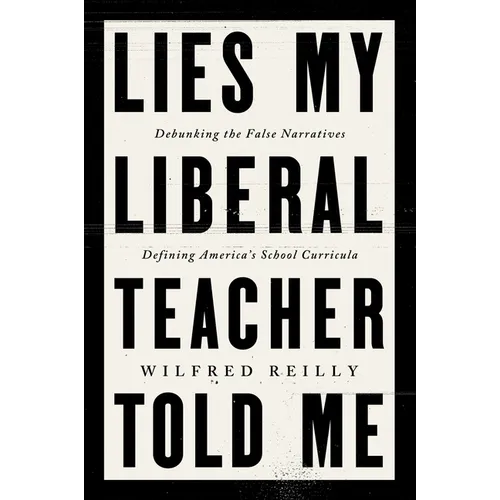 Lies My Liberal Teacher Told Me: Debunking the False Narratives Defining America's School Curricula - Hardcover