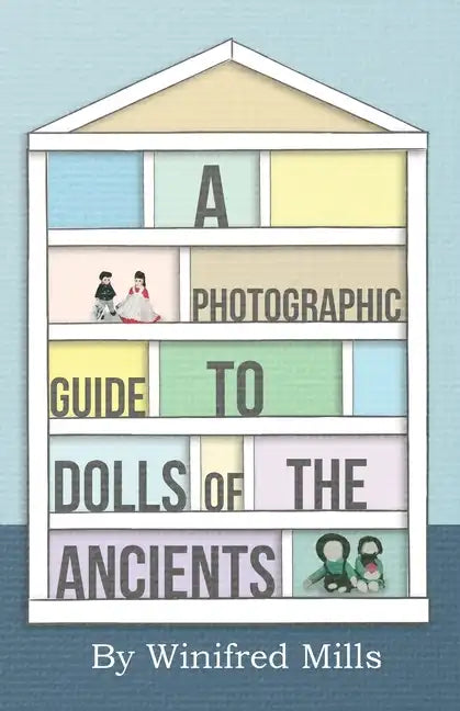 A Photographic Guide to Dolls of the Ancients - Egyptian, Greek, Roman and Coptic Dolls - Paperback