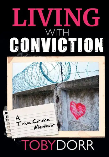Living With Conviction: Unexpected Sisterhood, Healing, and Redemption in the Wake of Life-Altering Choices - Hardcover