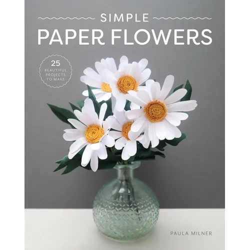 Simple Paper Flowers: 25 Beautiful Projects to Make - Paperback