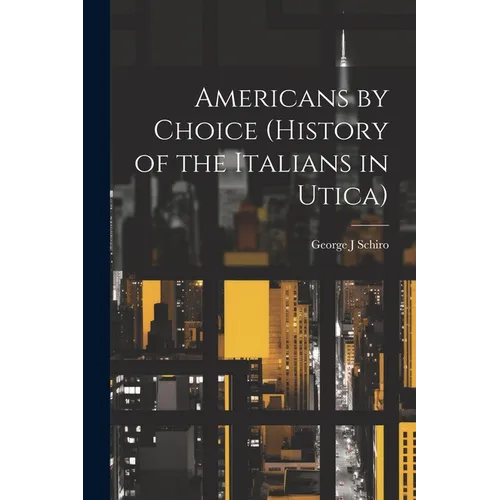 Americans by Choice (history of the Italians in Utica) - Paperback