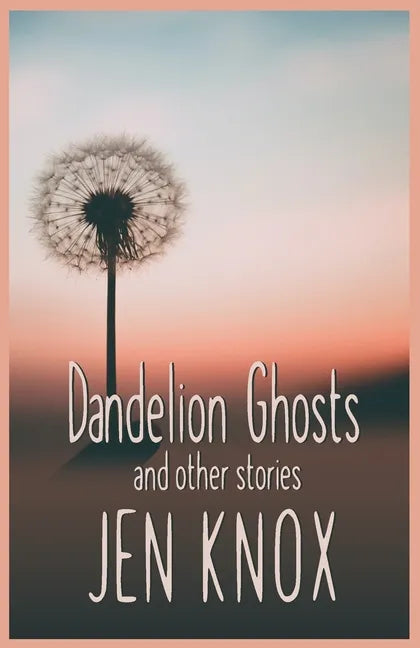 Dandelion Ghosts: and other stories - Paperback