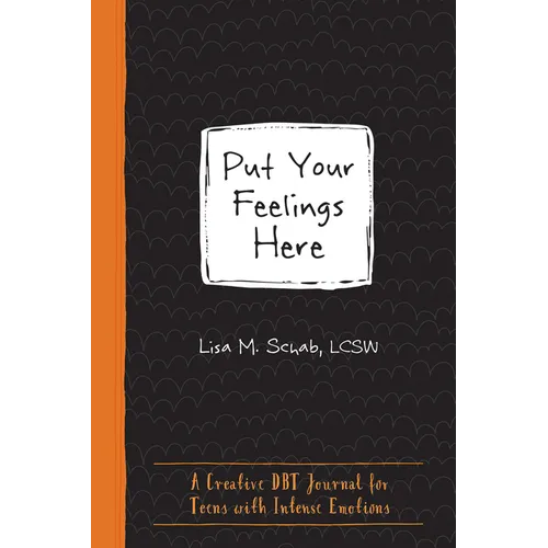 Put Your Feelings Here: A Creative Dbt Journal for Teens with Intense Emotions - Paperback