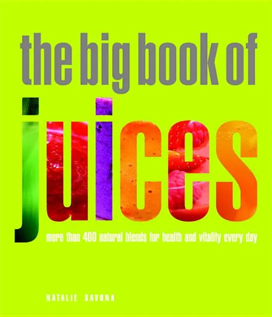 The Big Book of Juices: More Than 400 Natural Blends for Health and Vitality Every Day - Paperback