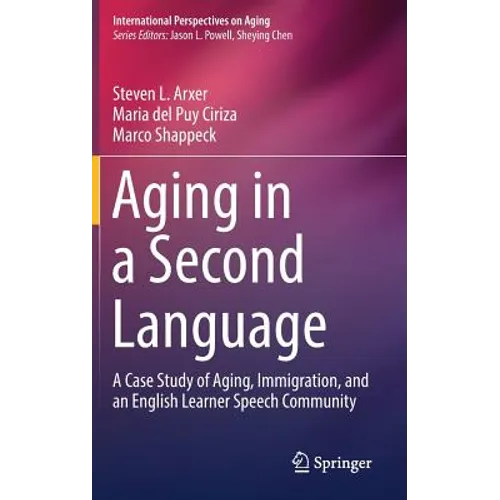 Aging in a Second Language: A Case Study of Aging, Immigration, and an English Learner Speech Community - Hardcover
