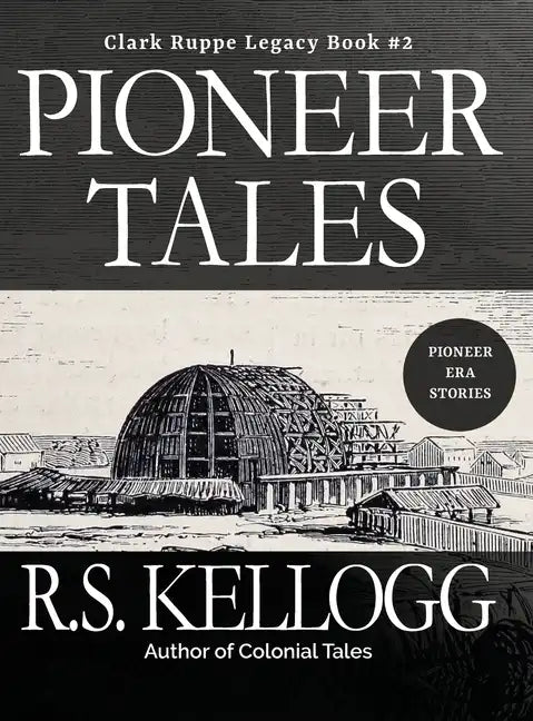 Pioneer Tales: Clark Ruppe Legacy, Book 2: Clark Ruppe Legacy, Book 2 - Hardcover