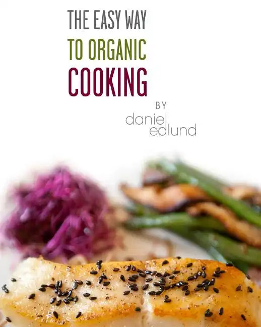 The EASY Way to Organic Cooking: A complete guide to simple, healthy and delicious recipes - Paperback