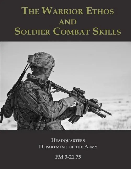 The Warrior Ethos and Soldier Combat Skills: FM 3-21.75 - Paperback