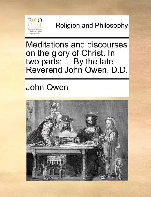 Meditations and Discourses on the Glory of Christ. in Two Parts: ... by the Late Reverend John Owen, D.D. - Paperback