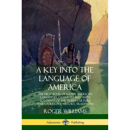 A Key into the Language of America: The First Book of Native American Languages, Dating to 1643 - With Accounts of the Tribes' Culture, Wars, Folklore - Paperback