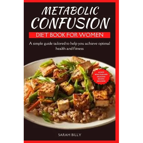 Metabolic Confusion Diet Book for Women: A simple guide with a 28-day meal plan tailored to help you achieve optimal health and fitness - Paperback