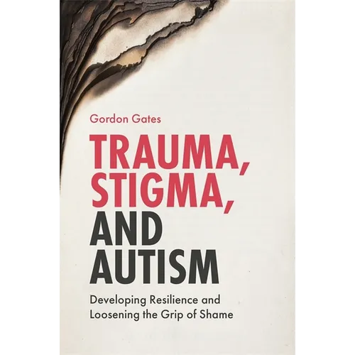 Trauma, Stigma, and Autism: Developing Resilience and Loosening the Grip of Shame - Paperback