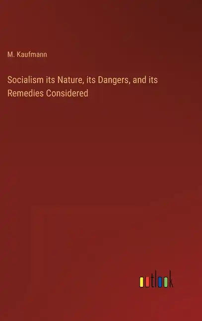 Socialism its Nature, its Dangers, and its Remedies Considered - Hardcover