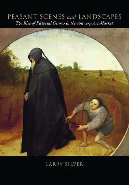 Peasant Scenes and Landscapes: The Rise of Pictorial Genres in the Antwerp Art Market - Paperback
