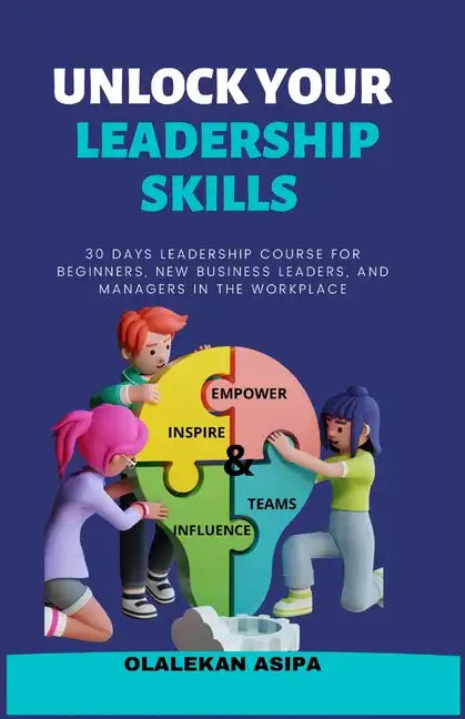 Unlock Your Leadership Skills: Inspire, Empower, and Influence Teams - Paperback