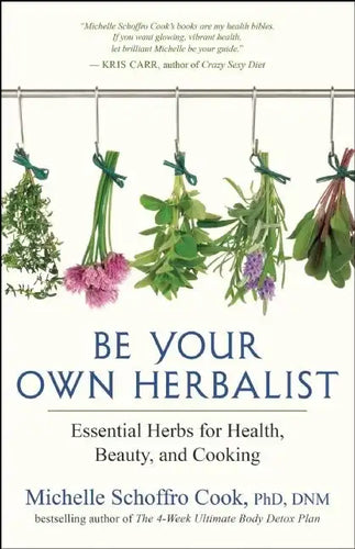 Be Your Own Herbalist: Essential Herbs for Health, Beauty, and Cooking - Paperback