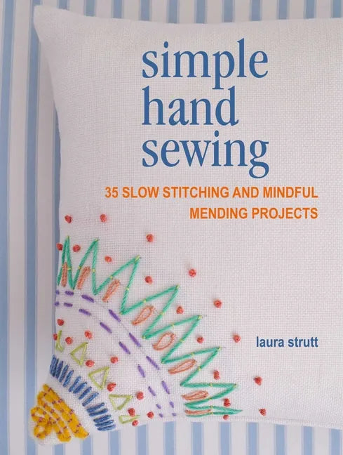 Simple Hand Sewing: 35 Slow Stitching and Mindful Mending Projects - Paperback