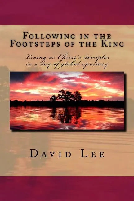 Following in the Footsteps of the King: Living as Christ's disciples in a day of global apostasy - Paperback