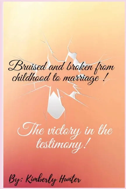 Bruised and broken from childhood to marriage the victory in the testimony - Paperback