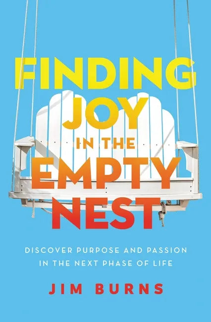 Finding Joy in the Empty Nest: Discover Purpose and Passion in the Next Phase of Life - Paperback