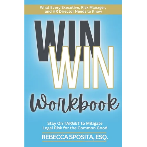 Win Win Workbook: Stay On Target To Mitigate Legal Risk For The Common Good - Paperback